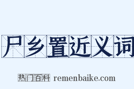 尸乡置近义词是什么意思的图片